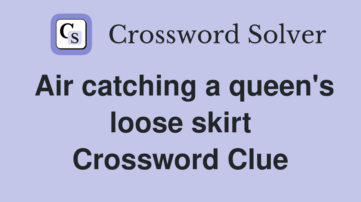 Air catching a queen's loose skirt Crossword Clue Answers Crossword